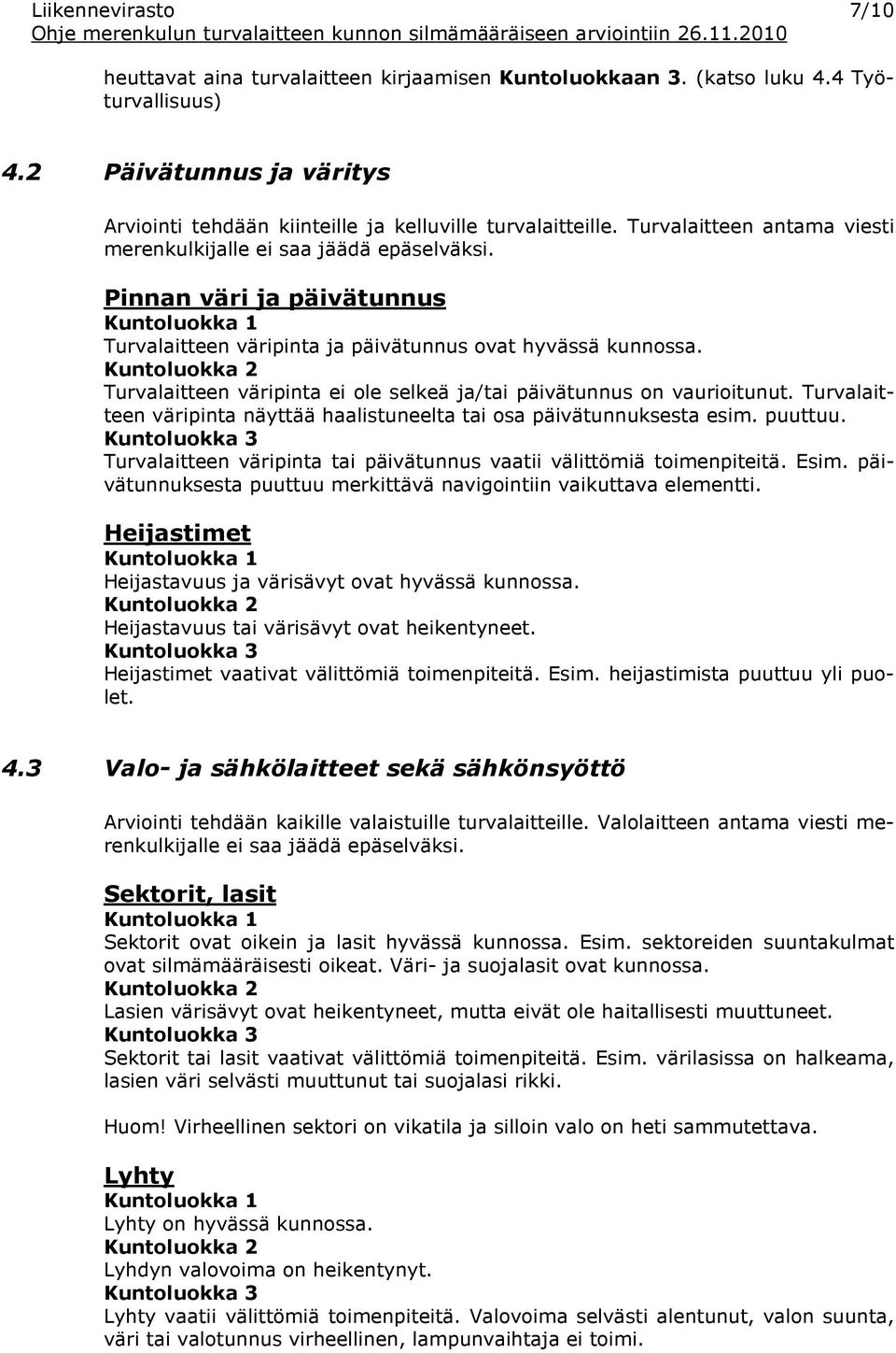 Turvalaitteen väripinta ei ole selkeä ja/tai päivätunnus on vaurioitunut. Turvalaitteen väripinta näyttää haalistuneelta tai osa päivätunnuksesta esim. puuttuu.