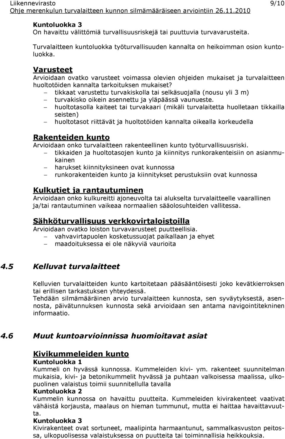 tikkaat varustettu turvakiskolla tai selkäsuojalla (nousu yli 3 m) turvakisko oikein asennettu ja yläpäässä vaunueste.