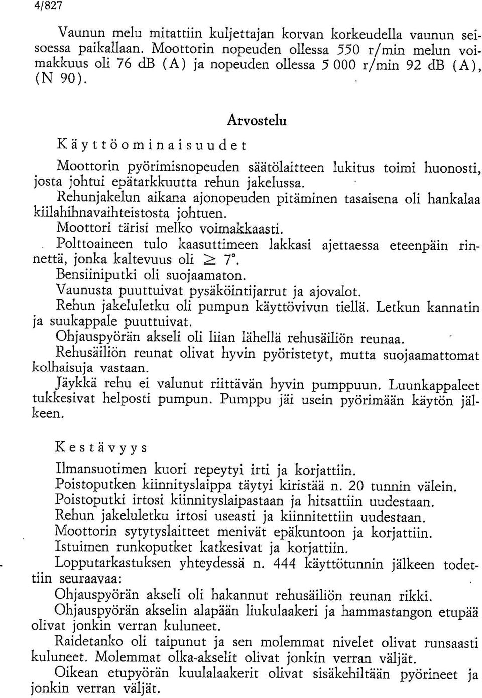 Käyttöominaisuudet Arvostelu Moottorin pyörimisnopeuden säätölaitteen lukitus toimi huonosti, josta johtui epätarkkuutta rehun jakelussa.