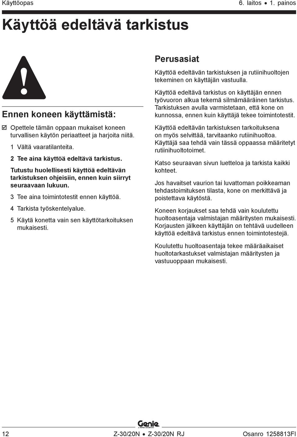 Tutustu huolellisesti käyttöä edeltävän tarkistuksen ohjeisiin, ennen kuin siirryt seuraavaan lukuun. 3 Tee aina toimintotestit ennen käyttöä. 4 Tarkista työskentelyalue.