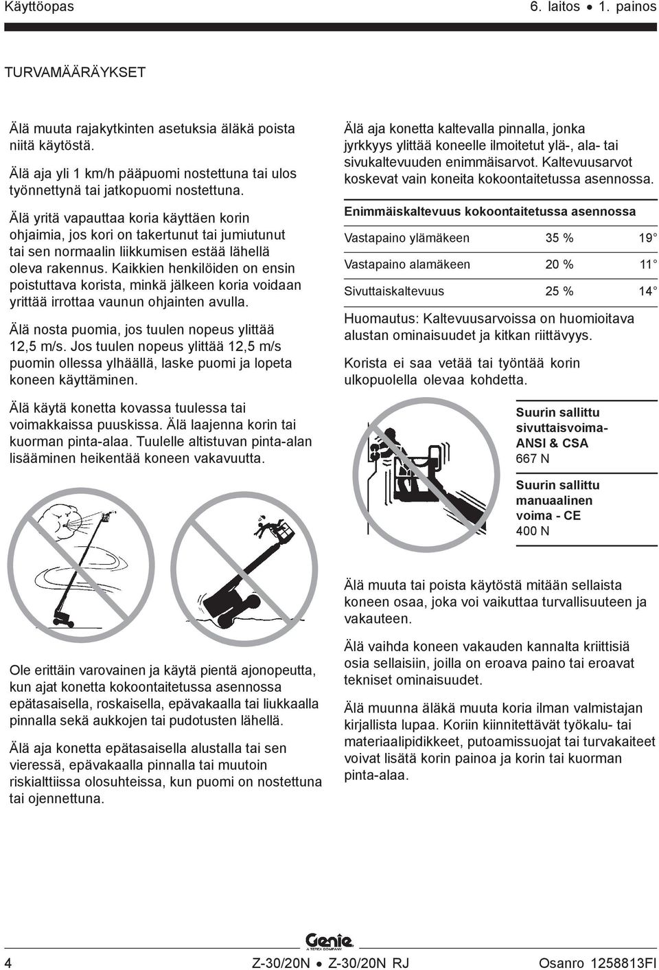 Kaikkien henkilöiden on ensin poistuttava korista, minkä jälkeen koria voidaan yrittää irrottaa vaunun ohjainten avulla. Älä nosta puomia, jos tuulen nopeus ylittää 12,5 m/s.