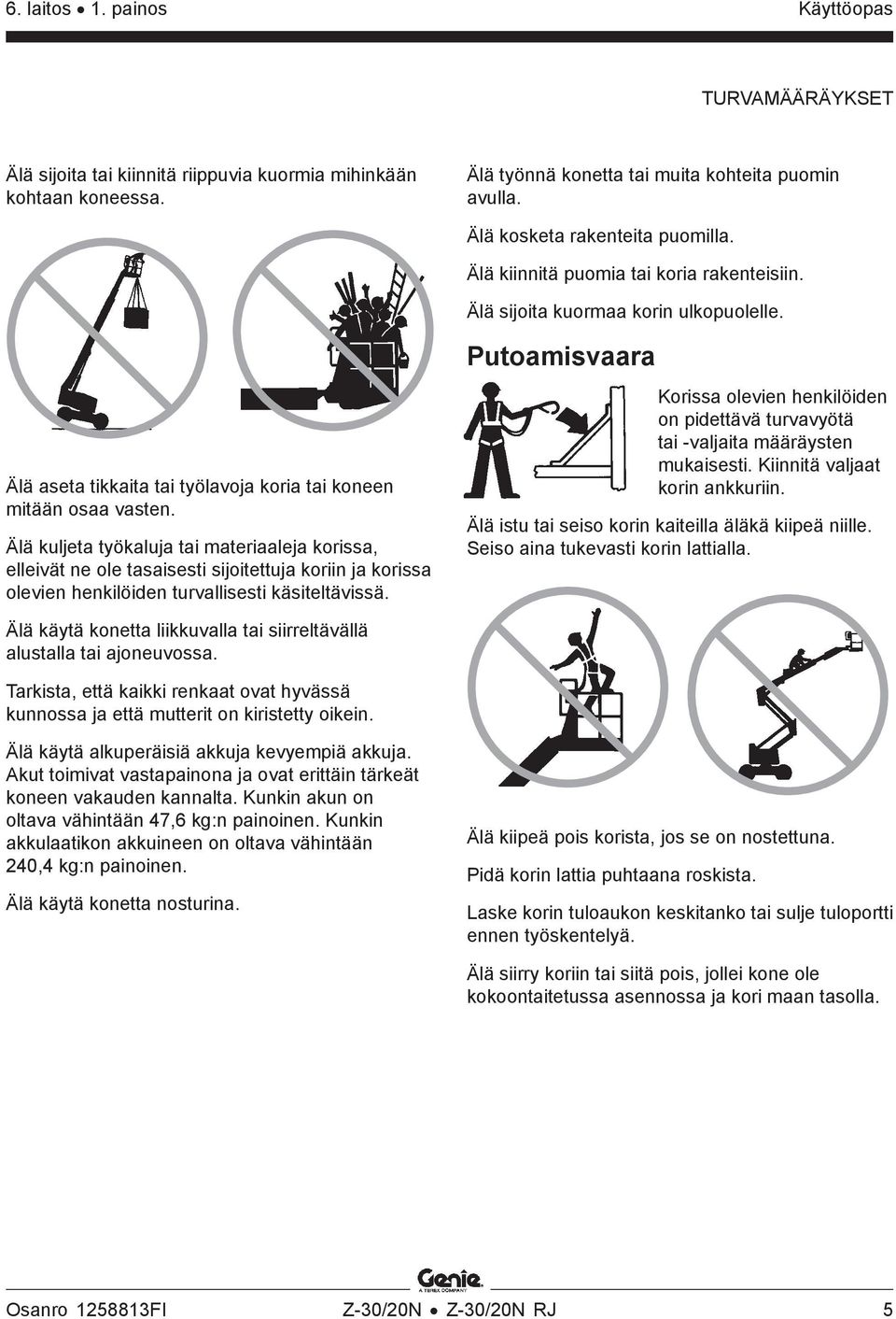 Älä kuljeta työkaluja tai materiaaleja korissa, elleivät ne ole tasaisesti sijoitettuja koriin ja korissa olevien henkilöiden turvallisesti käsiteltävissä.