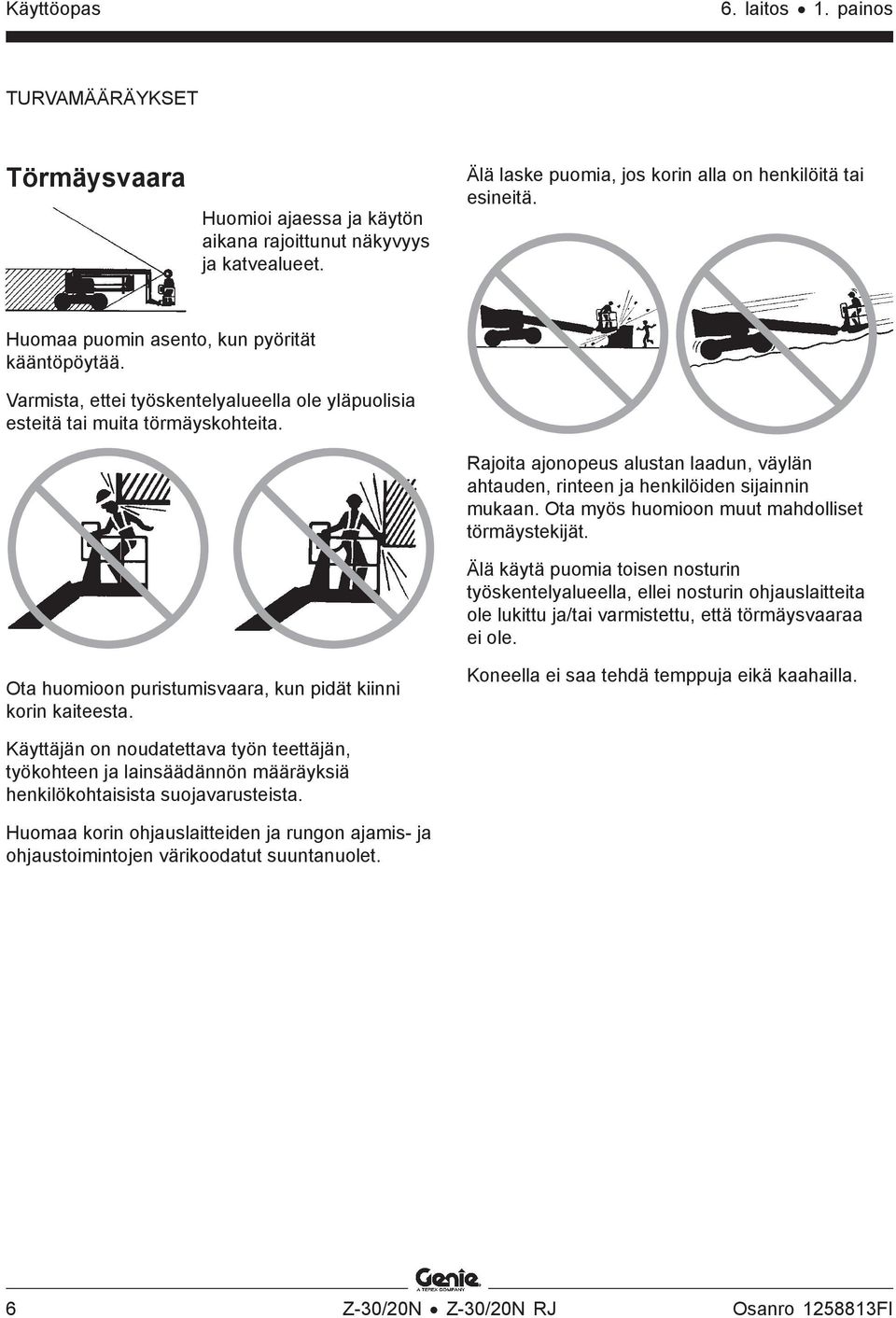 Rajoita ajonopeus alustan laadun, väylän ahtauden, rinteen ja henkilöiden sijainnin mukaan. Ota myös huomioon muut mahdolliset törmäystekijät.