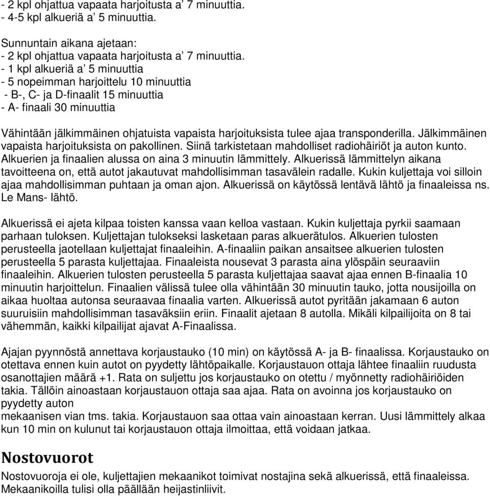 ajaa transponderilla. Jälkimmäinen vapaista harjoituksista on pakollinen. Siinä tarkistetaan mahdolliset radiohäiriöt ja auton kunto. Alkuerien ja finaalien alussa on aina 3 minuutin lämmittely.