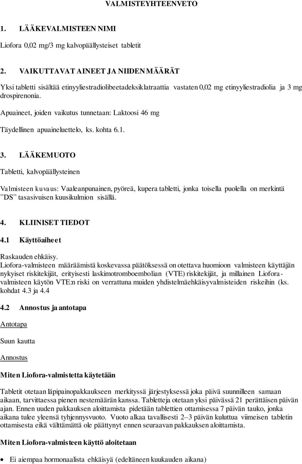 Apuaineet, joiden vaikutus tunnetaan: Laktoosi 46 mg Täydellinen apuaineluettelo, ks. kohta 6.1. 3.