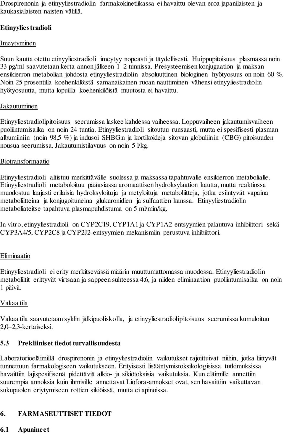 Presysteemisen konjugaation ja maksan ensikierron metabolian johdosta etinyyliestradiolin absoluuttinen biologinen hyötyosuus on noin 60 %.