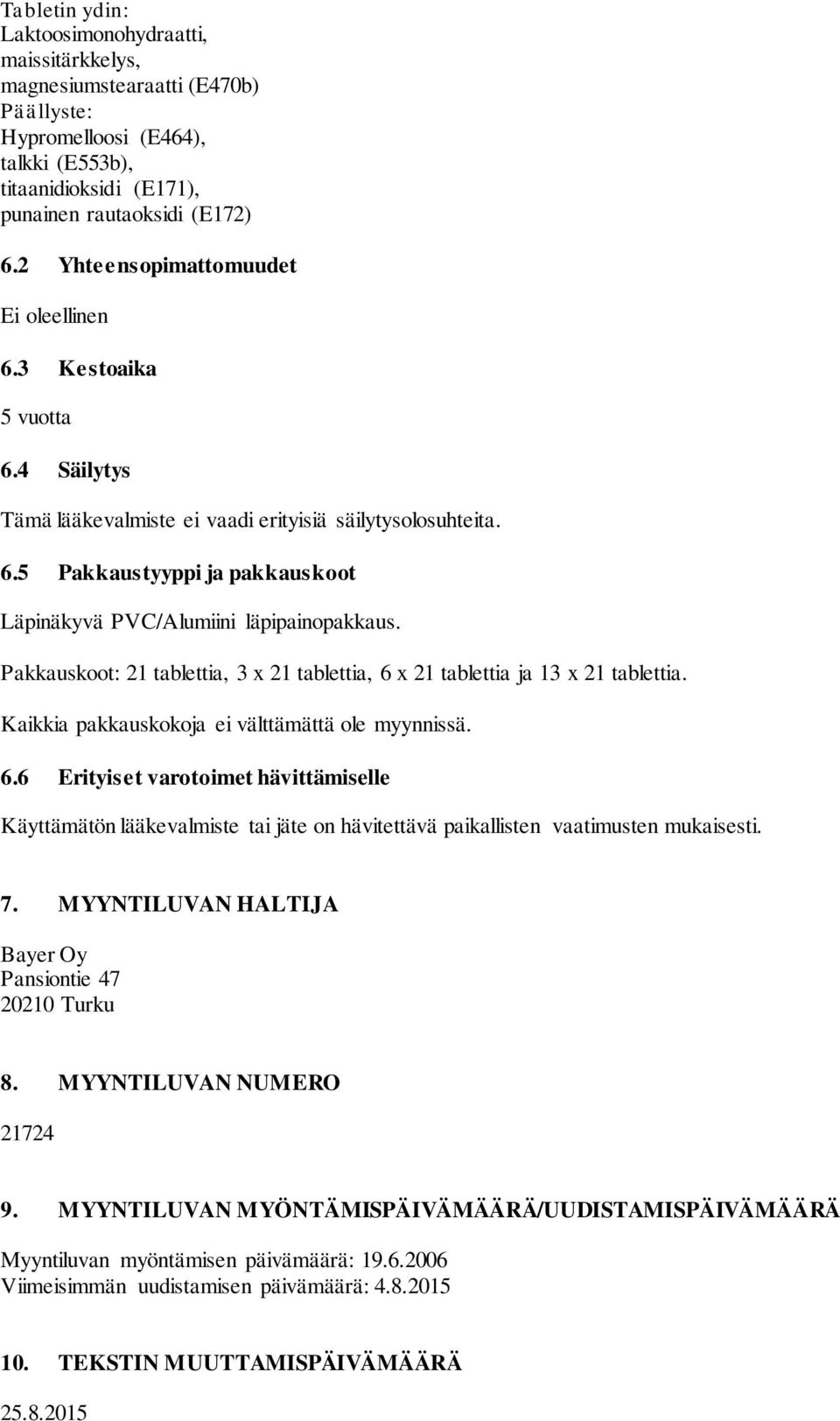 Pakkauskoot: 21 tablettia, 3 x 21 tablettia, 6 x 21 tablettia ja 13 x 21 tablettia. Kaikkia pakkauskokoja ei välttämättä ole myynnissä. 6.6 Erityiset varotoimet hävittämiselle Käyttämätön lääkevalmiste tai jäte on hävitettävä paikallisten vaatimusten mukaisesti.