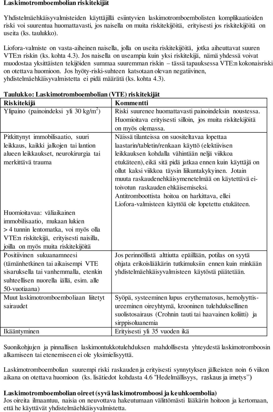 kohta 4.3). Jos naisella on useampia kuin yksi riskitekijä, nämä yhdessä voivat muodostaa yksittäisten tekijöiden summaa suuremman riskin tässä tapauksessa VTE:n kokonaisriski on otettava huomioon.