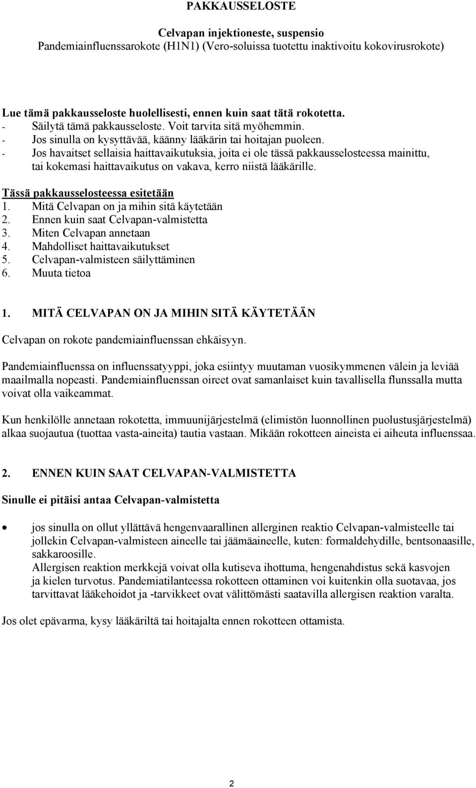 - Jos havaitset sellaisia haittavaikutuksia, joita ei ole tässä pakkausselosteessa mainittu, tai kokemasi haittavaikutus on vakava, kerro niistä lääkärille. Tässä pakkausselosteessa esitetään 1.