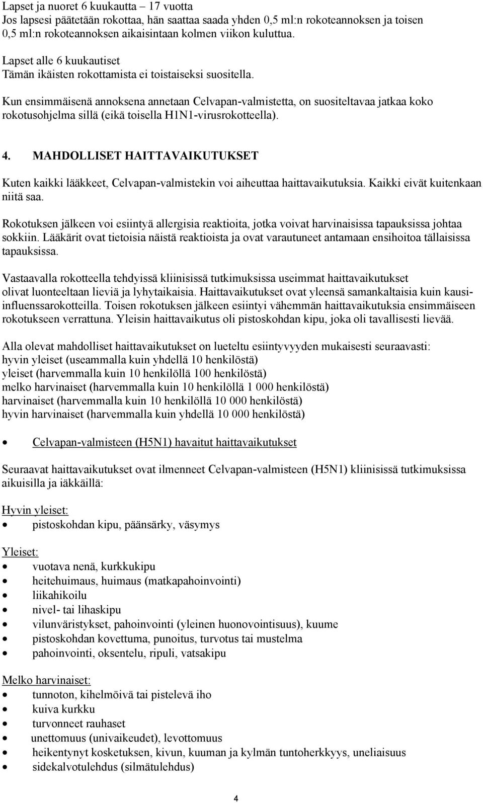 Kun ensimmäisenä annoksena annetaan Celvapan-valmistetta, on suositeltavaa jatkaa koko rokotusohjelma sillä (eikä toisella H1N1-virusrokotteella). 4.