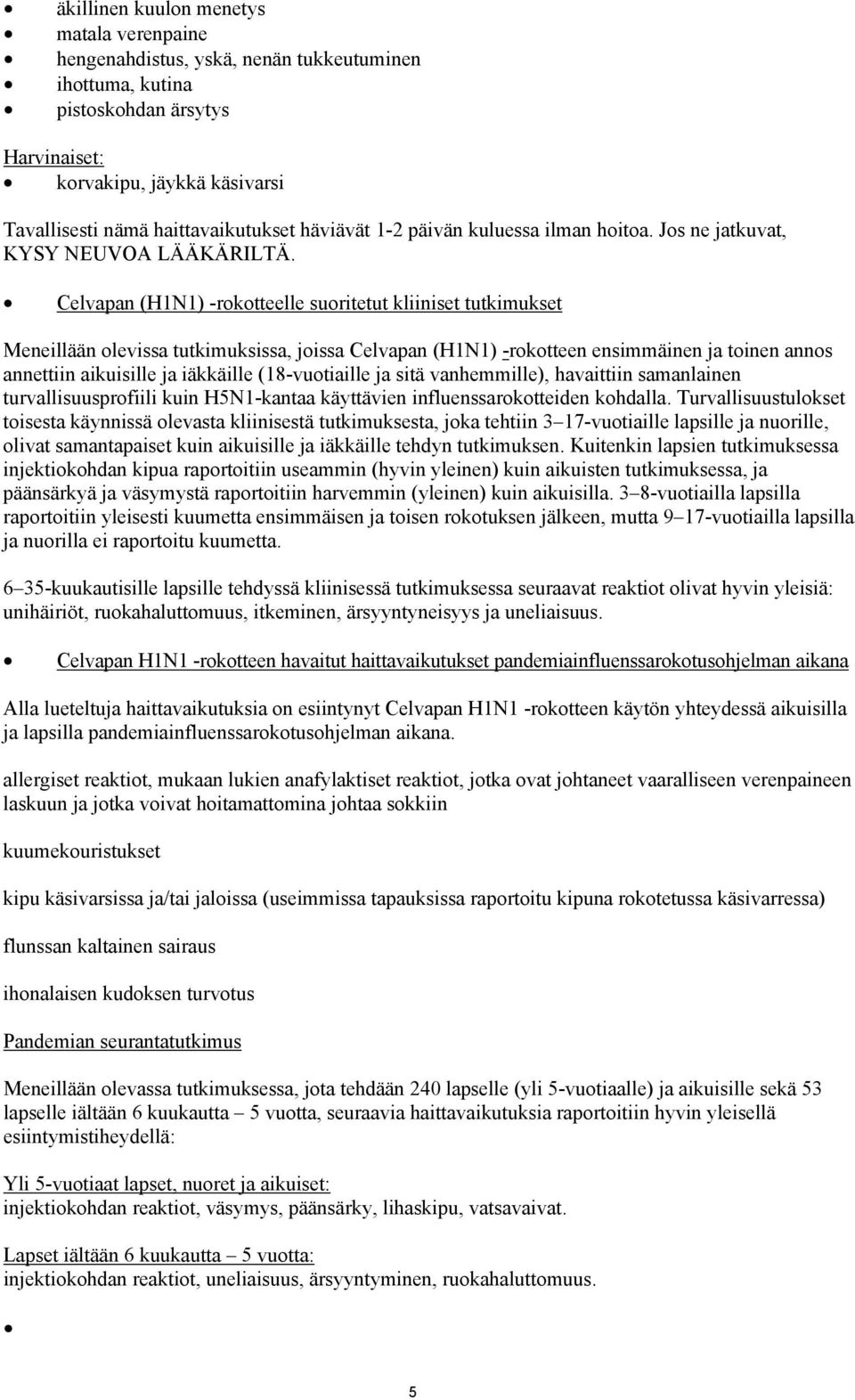 Celvapan (H1N1) -rokotteelle suoritetut kliiniset tutkimukset Meneillään olevissa tutkimuksissa, joissa Celvapan (H1N1) -rokotteen ensimmäinen ja toinen annos annettiin aikuisille ja iäkkäille