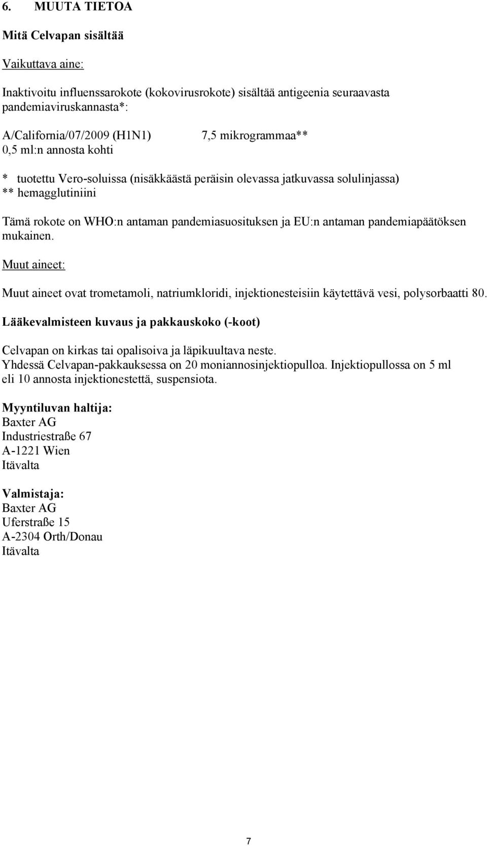 pandemiapäätöksen mukainen. Muut aineet: Muut aineet ovat trometamoli, natriumkloridi, injektionesteisiin käytettävä vesi, polysorbaatti 80.