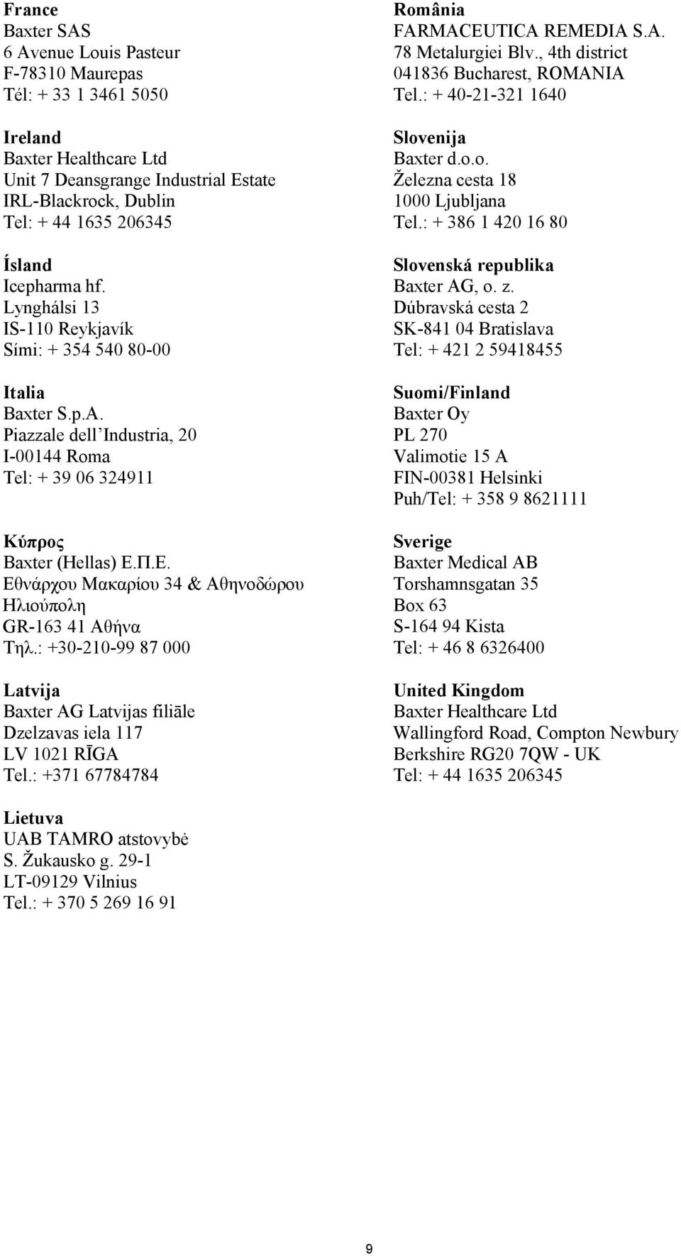 Π.Ε. Εθνάρχου Μακαρίου 34 & Αθηνοδώρου Ηλιούπολη GR-163 41 Αθήνα Τηλ.: +30-210-99 87 000 Latvija Baxter AG Latvijas filiāle Dzelzavas iela 117 LV 1021 RĪGA Tel.