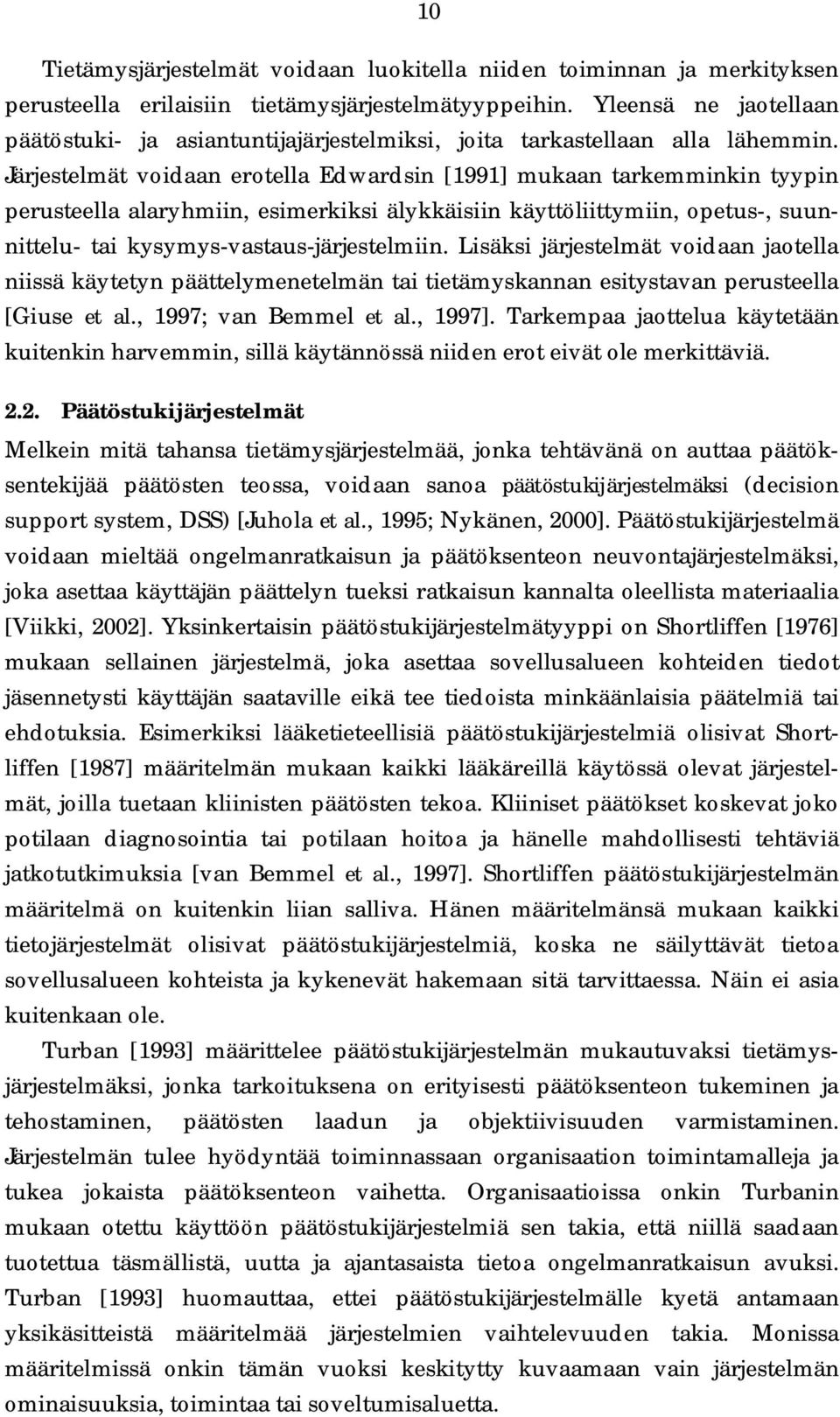 Järjestelmät voidaan erotella Edwardsin [1991] mukaan tarkemminkin tyypin perusteella alaryhmiin, esimerkiksi älykkäisiin käyttöliittymiin, opetus-, suunnittelu- tai kysymys-vastaus-järjestelmiin.