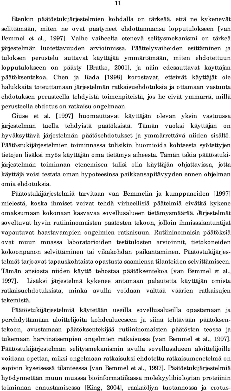 Päättelyvaiheiden esittäminen ja tuloksen perustelu auttavat käyttäjää ymmärtämään, miten ehdotettuun lopputulokseen on päästy [Bratko, 2001], ja näin edesauttavat käyttäjän päätöksentekoa.