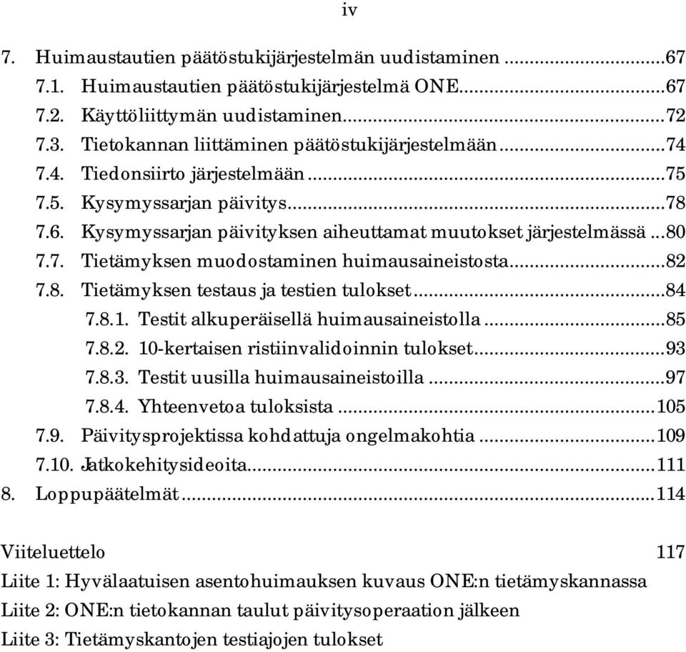 ..82 7.8. Tietämyksen testaus ja testien tulokset...84 7.8.1. Testit alkuperäisellä huimausaineistolla...85 7.8.2. 10-kertaisen ristiinvalidoinnin tulokset...93 7.8.3. Testit uusilla huimausaineistoilla.