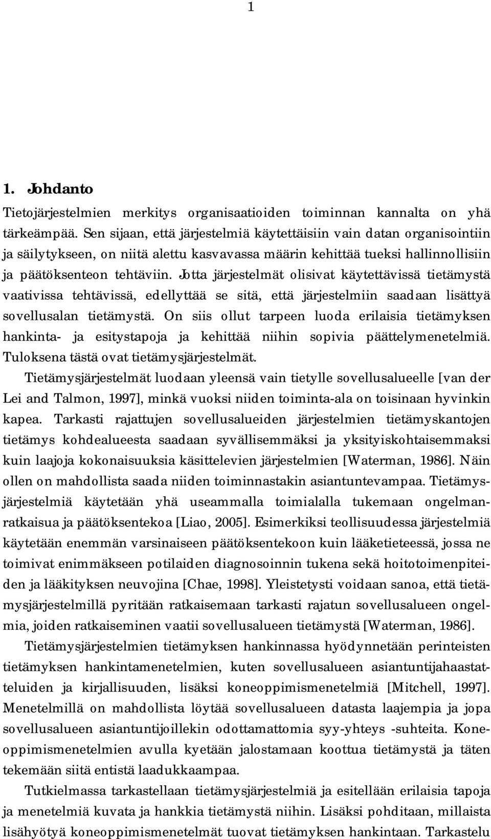 Jotta järjestelmät olisivat käytettävissä tietämystä vaativissa tehtävissä, edellyttää se sitä, että järjestelmiin saadaan lisättyä sovellusalan tietämystä.