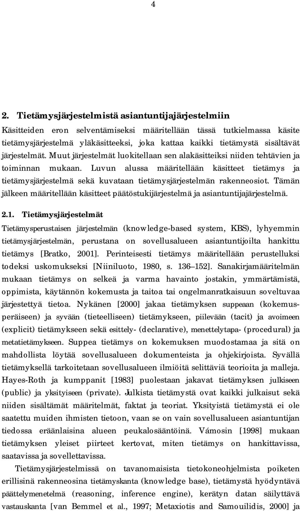 Luvun alussa määritellään käsitteet tietämys ja tietämysjärjestelmä sekä kuvataan tietämysjärjestelmän rakenneosiot.