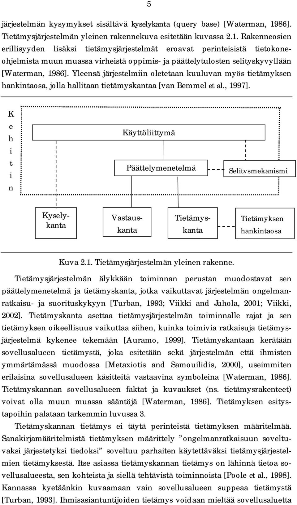 Rakenneosien erillisyyden lisäksi tietämysjärjestelmät eroavat perinteisistä tietokoneohjelmista muun muassa virheistä oppimis- ja päättelytulosten selityskyvyllään [Waterman, 1986].