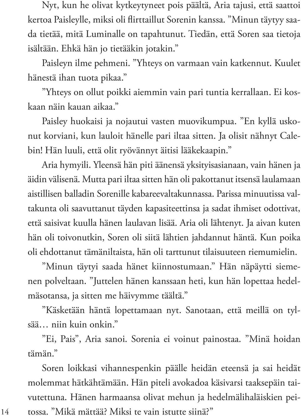 Yhteys on ollut poikki aiemmin vain pari tuntia kerrallaan. Ei koskaan näin kauan aikaa. Paisley huokaisi ja nojautui vasten muovikumpua.