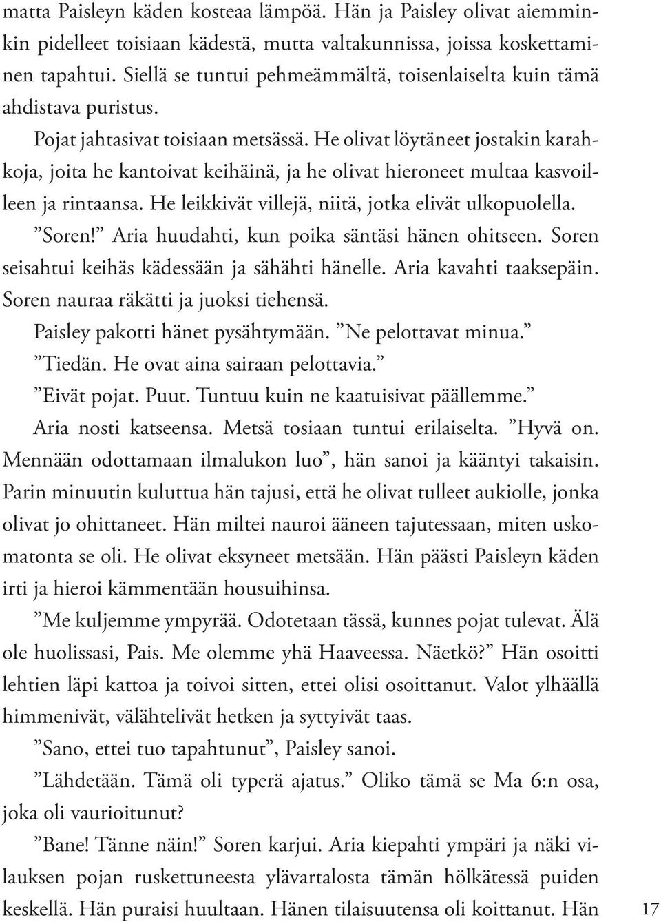 He olivat löytäneet jostakin karahkoja, joita he kantoivat keihäinä, ja he olivat hieroneet multaa kasvoilleen ja rintaansa. He leikkivät villejä, niitä, jotka elivät ulkopuolella. Soren!