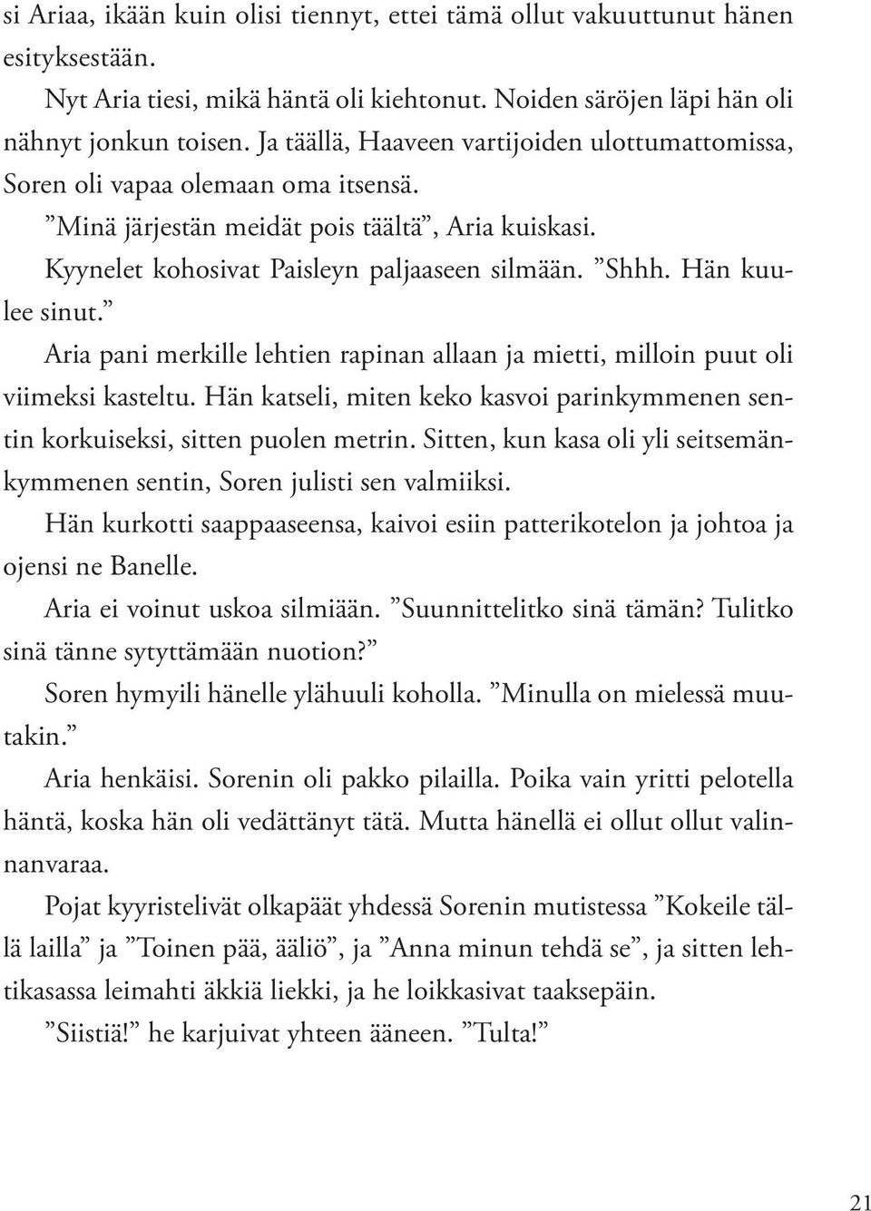 Hän kuulee sinut. Aria pani merkille lehtien rapinan allaan ja mietti, milloin puut oli viimeksi kasteltu. Hän katseli, miten keko kasvoi parinkymmenen sentin korkuiseksi, sitten puolen metrin.