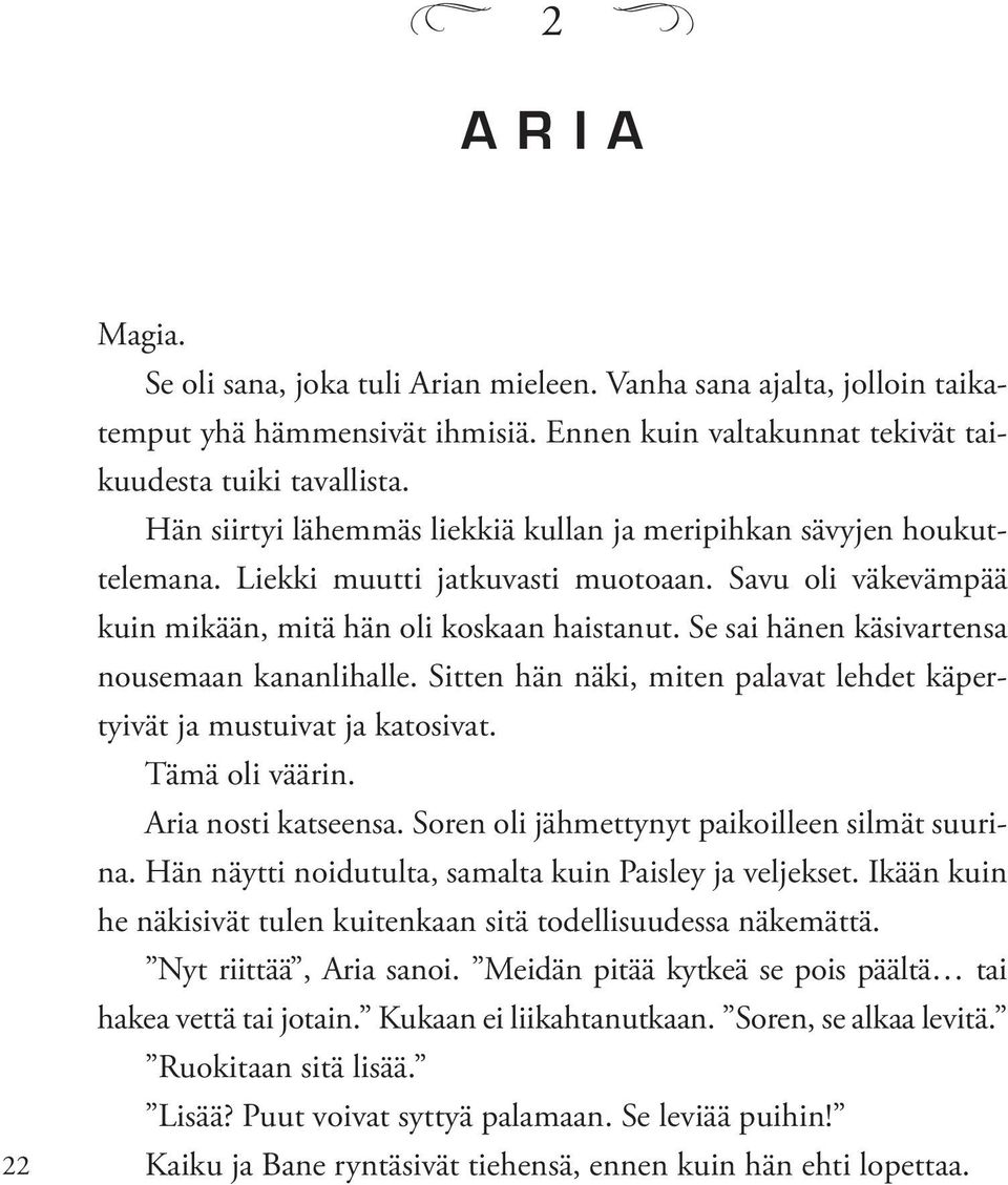 Se sai hänen käsivartensa nousemaan kananlihalle. Sitten hän näki, miten palavat lehdet käpertyivät ja mustuivat ja katosivat. Tämä oli väärin. Aria nosti katseensa.