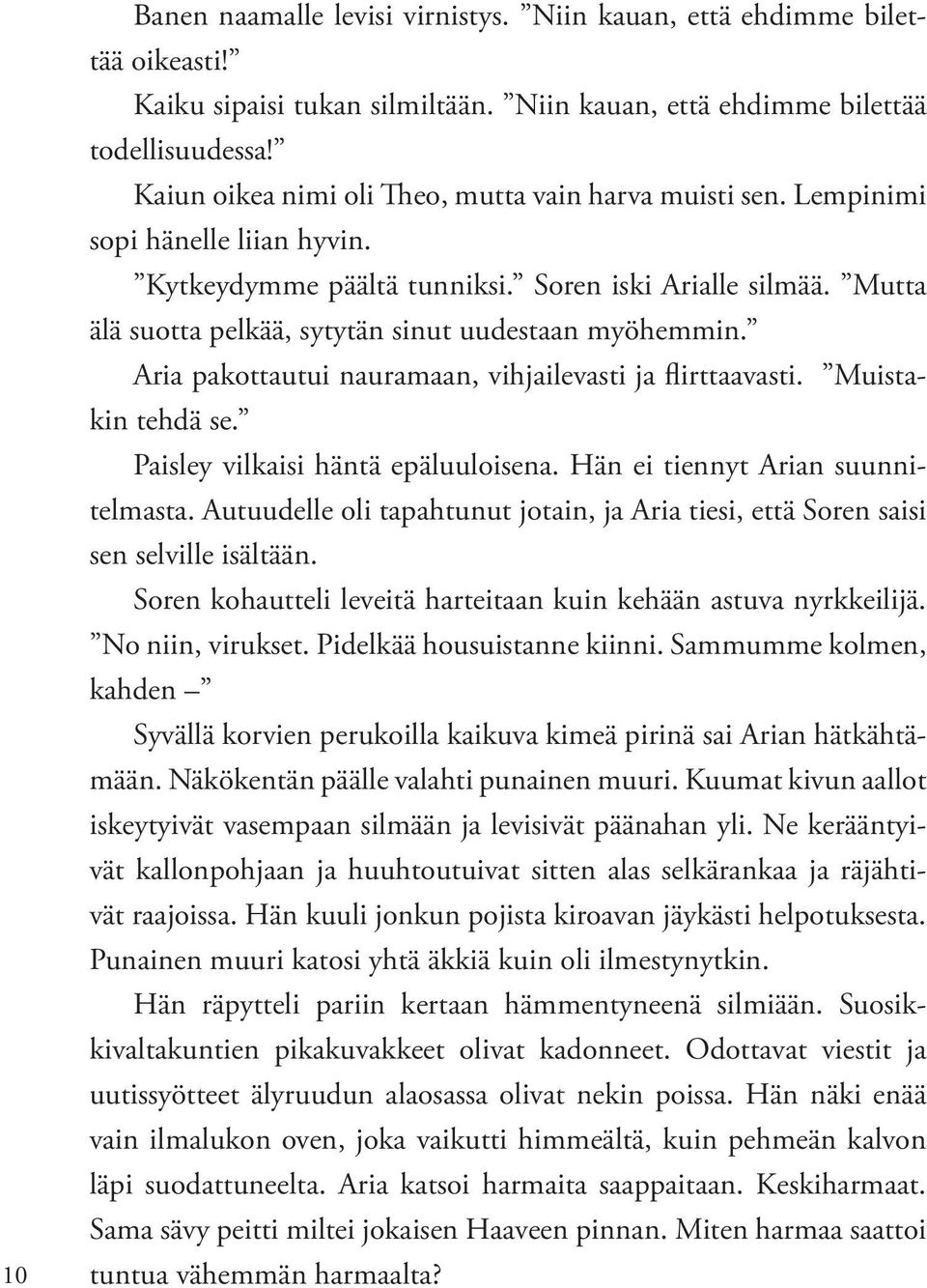 Mutta älä suotta pelkää, sytytän sinut uudestaan myöhemmin. Aria pakottautui nauramaan, vihjailevasti ja flirttaavasti. Muistakin tehdä se. Paisley vilkaisi häntä epäluuloisena.