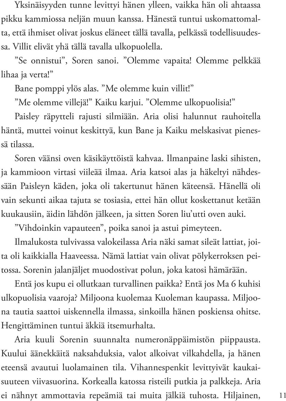 Olemme pelkkää lihaa ja verta! Bane pomppi ylös alas. Me olemme kuin villit! Me olemme villejä! Kaiku karjui. Olemme ulkopuolisia! Paisley räpytteli rajusti silmiään.