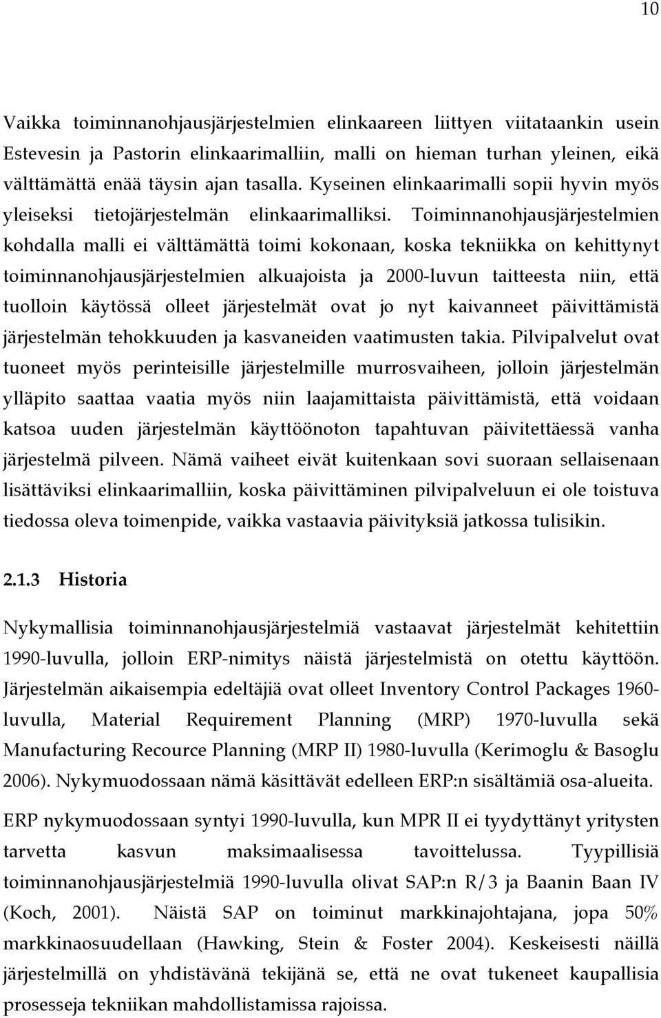 Toiminnanohjausjärjestelmien kohdalla malli ei välttämättä toimi kokonaan, koska tekniikka on kehittynyt toiminnanohjausjärjestelmien alkuajoista ja 2000-luvun taitteesta niin, että tuolloin käytössä