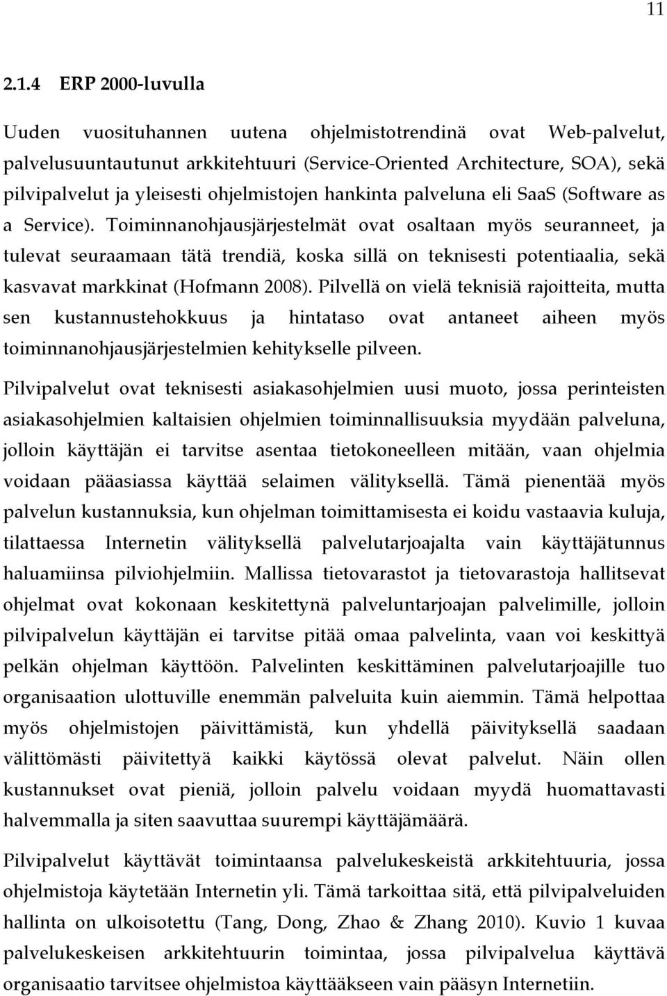 Toiminnanohjausjärjestelmät ovat osaltaan myös seuranneet, ja tulevat seuraamaan tätä trendiä, koska sillä on teknisesti potentiaalia, sekä kasvavat markkinat (Hofmann 2008).