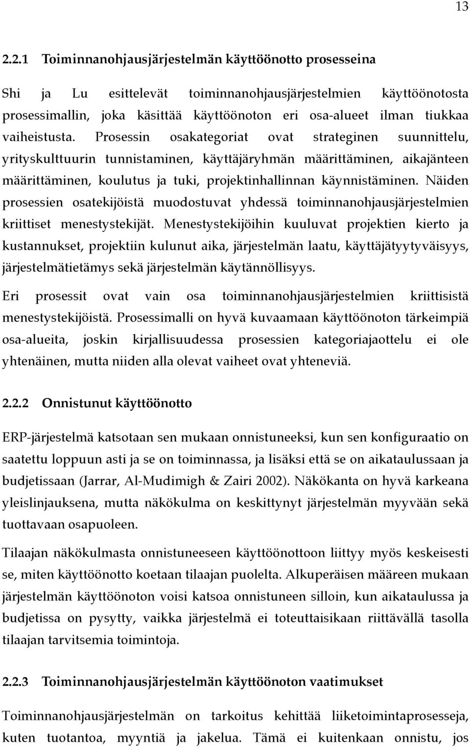 Prosessin osakategoriat ovat strateginen suunnittelu, yrityskulttuurin tunnistaminen, käyttäjäryhmän määrittäminen, aikajänteen määrittäminen, koulutus ja tuki, projektinhallinnan käynnistäminen.