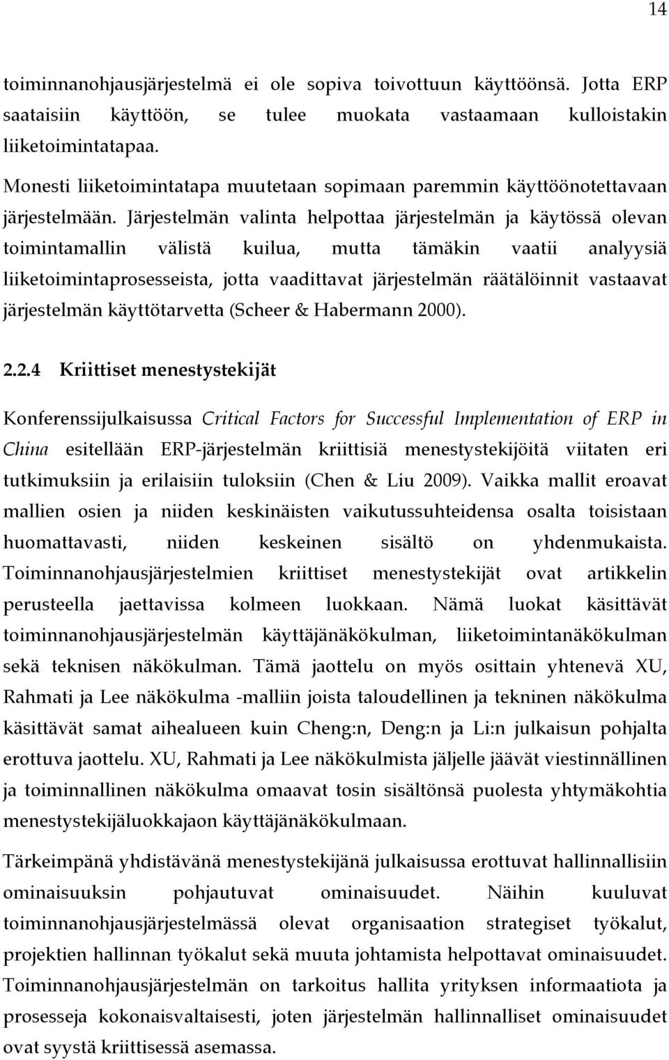 Järjestelmän valinta helpottaa järjestelmän ja käytössä olevan toimintamallin välistä kuilua, mutta tämäkin vaatii analyysiä liiketoimintaprosesseista, jotta vaadittavat järjestelmän räätälöinnit