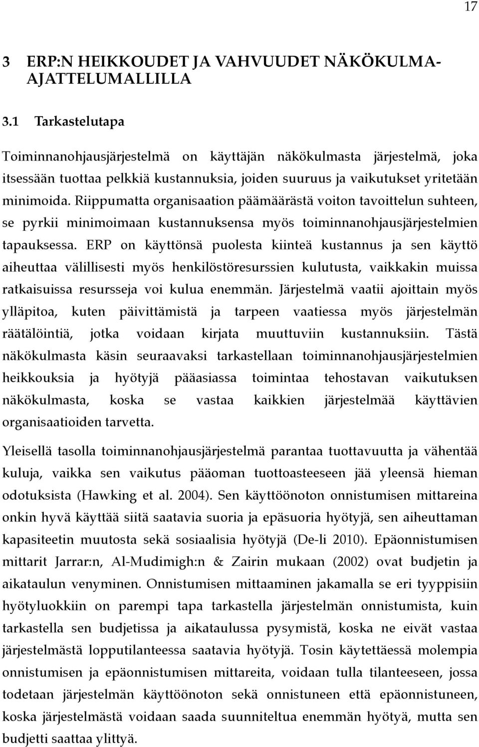 Riippumatta organisaation päämäärästä voiton tavoittelun suhteen, se pyrkii minimoimaan kustannuksensa myös toiminnanohjausjärjestelmien tapauksessa.