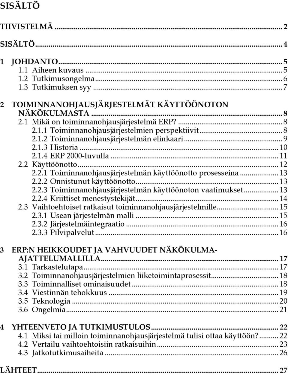 2 Käyttöönotto... 12 2.2.1 Toiminnanohjausjärjestelmän käyttöönotto prosesseina... 13 2.2.2 Onnistunut käyttöönotto... 13 2.2.3 Toiminnanohjausjärjestelmän käyttöönoton vaatimukset... 13 2.2.4 Kriittiset menestystekijät.