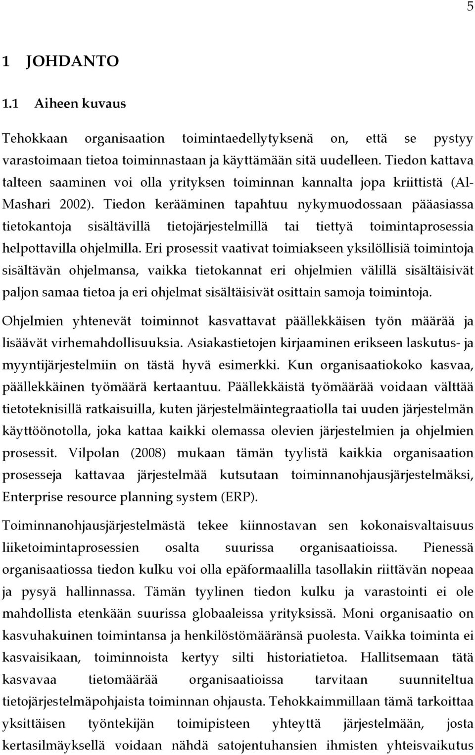 Tiedon kerääminen tapahtuu nykymuodossaan pääasiassa tietokantoja sisältävillä tietojärjestelmillä tai tiettyä toimintaprosessia helpottavilla ohjelmilla.