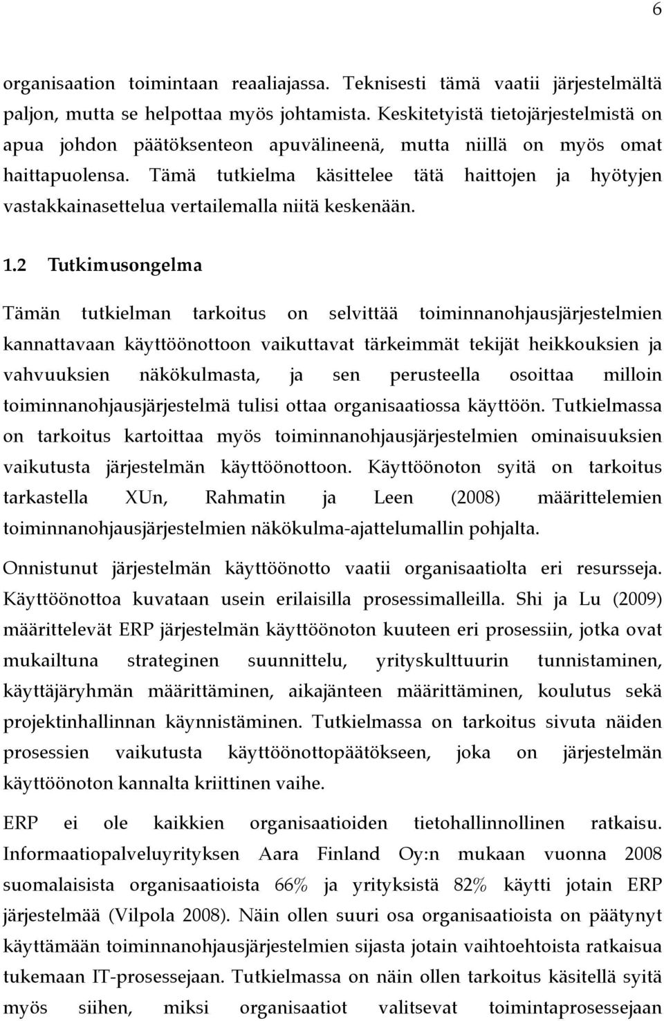 Tämä tutkielma käsittelee tätä haittojen ja hyötyjen vastakkainasettelua vertailemalla niitä keskenään. 1.