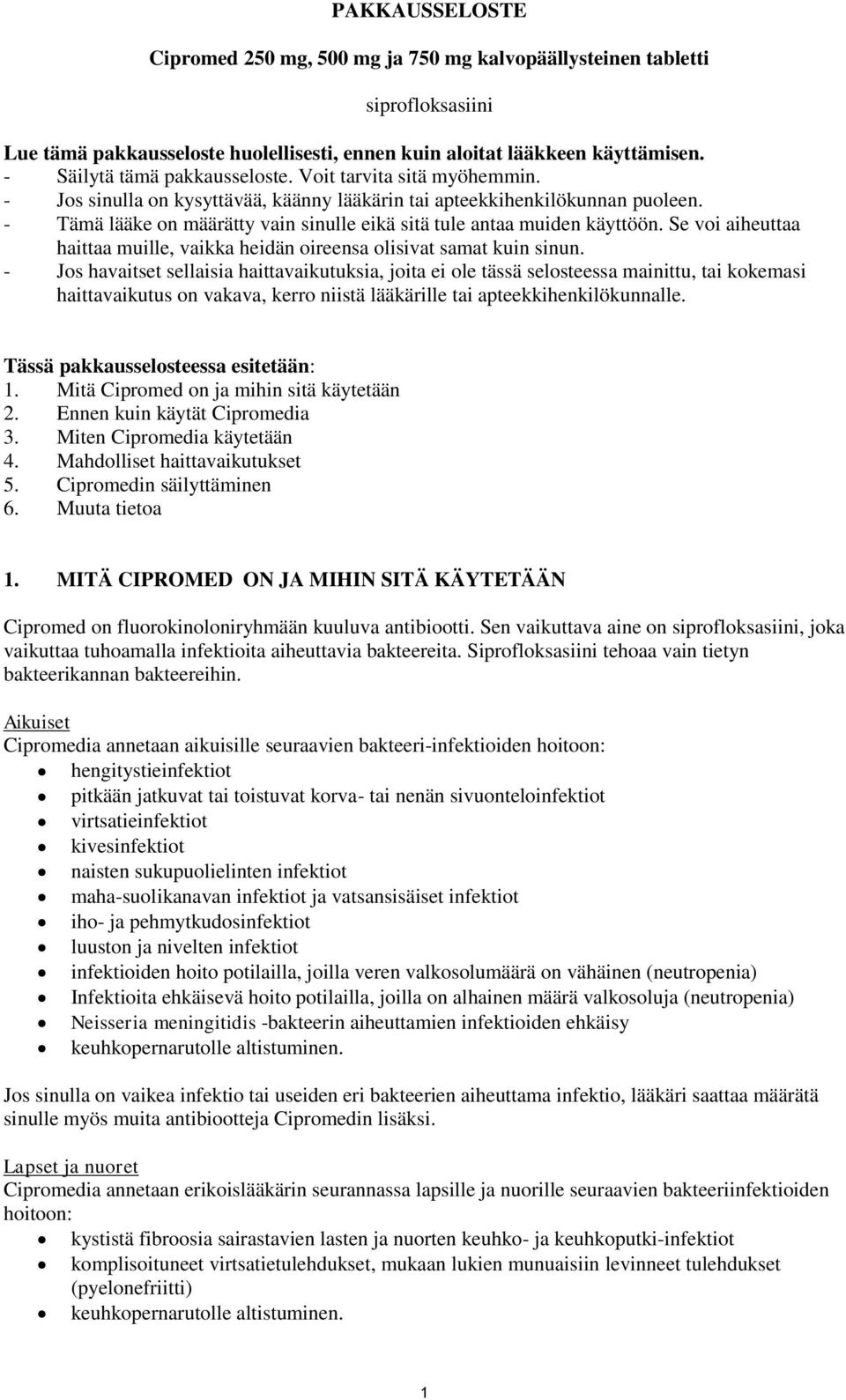 - Tämä lääke on määrätty vain sinulle eikä sitä tule antaa muiden käyttöön. Se voi aiheuttaa haittaa muille, vaikka heidän oireensa olisivat samat kuin sinun.