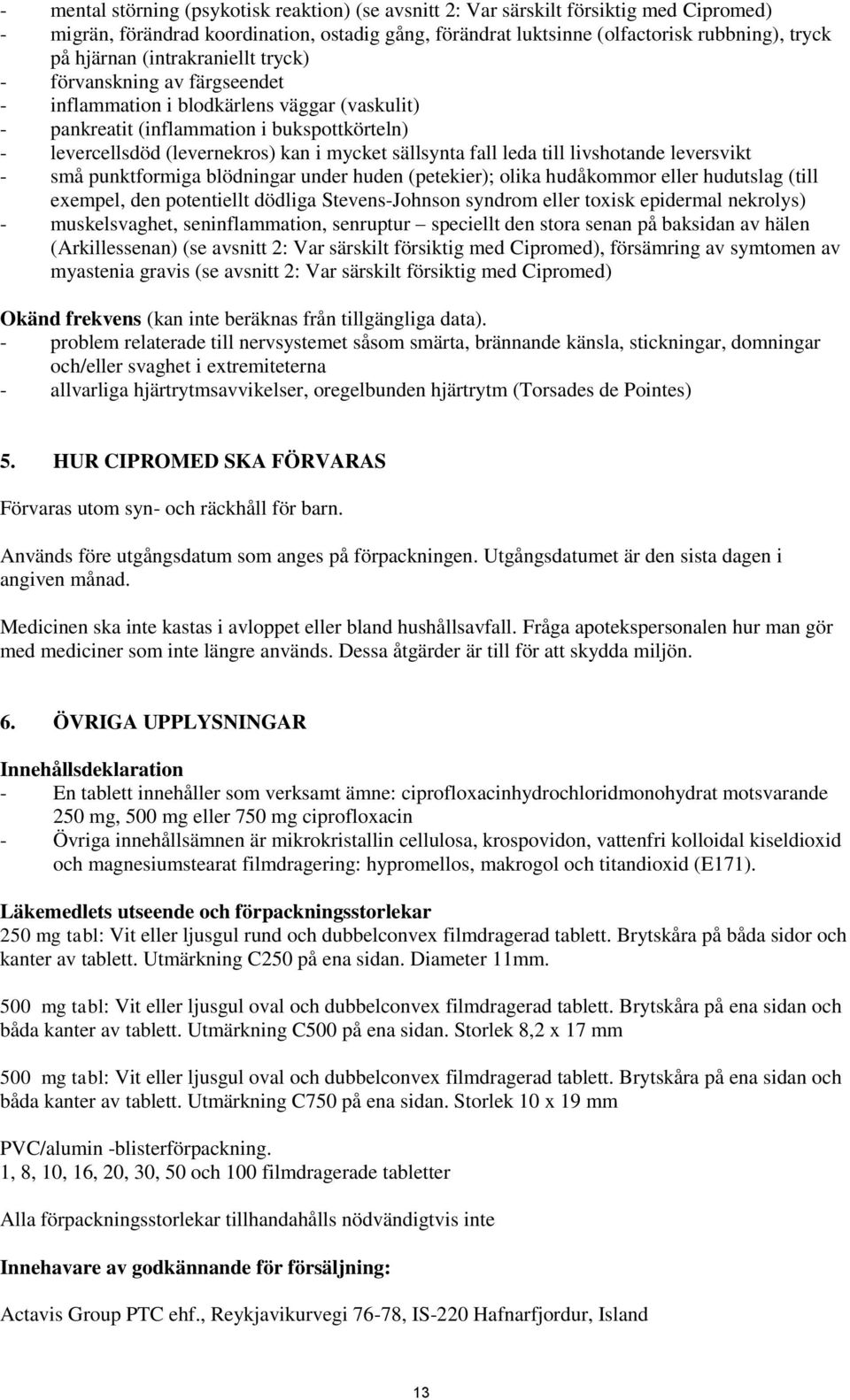 fall leda till livshotande leversvikt - små punktformiga blödningar under huden (petekier); olika hudåkommor eller hudutslag (till exempel, den potentiellt dödliga Stevens-Johnson syndrom eller