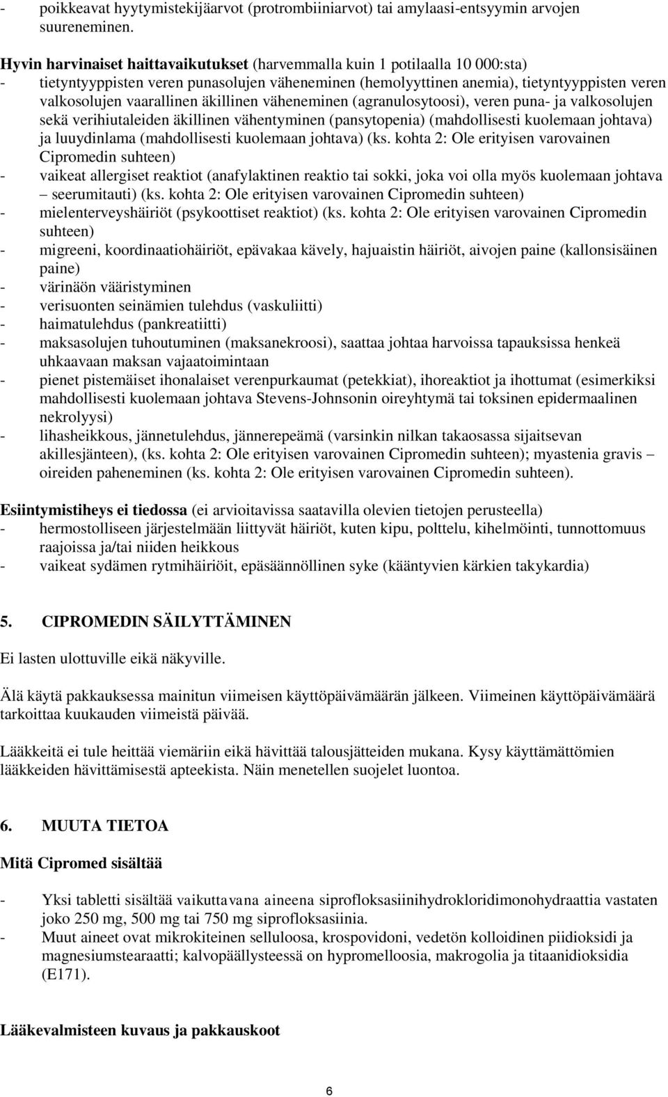 äkillinen väheneminen (agranulosytoosi), veren puna- ja valkosolujen sekä verihiutaleiden äkillinen vähentyminen (pansytopenia) (mahdollisesti kuolemaan johtava) ja luuydinlama (mahdollisesti