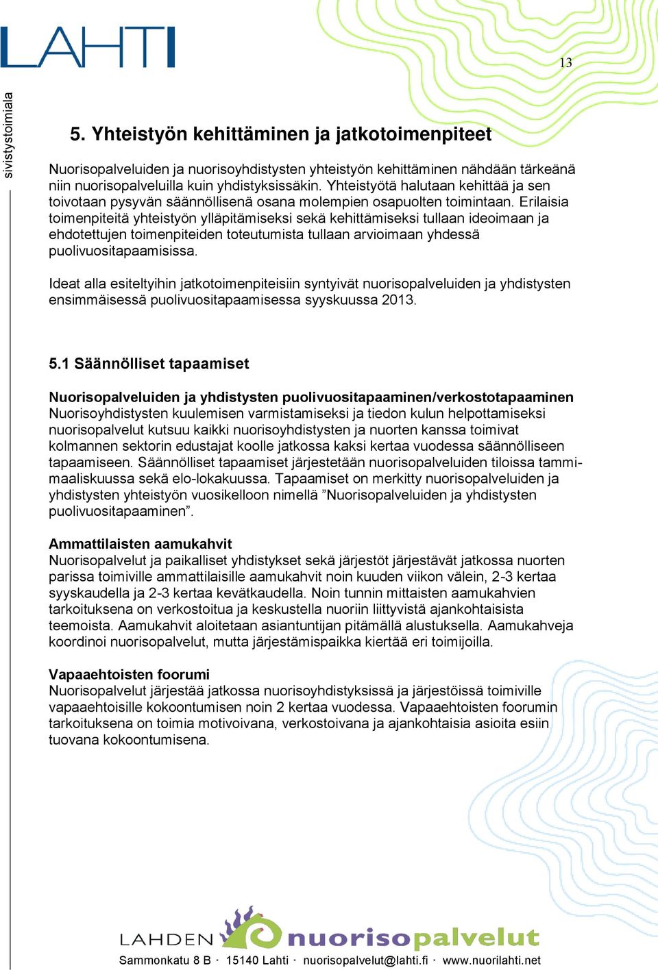 Erilaisia toimenpiteitä yhteistyön ylläpitämiseksi sekä kehittämiseksi tullaan ideoimaan ja ehdotettujen toimenpiteiden toteutumista tullaan arvioimaan yhdessä puolivuositapaamisissa.