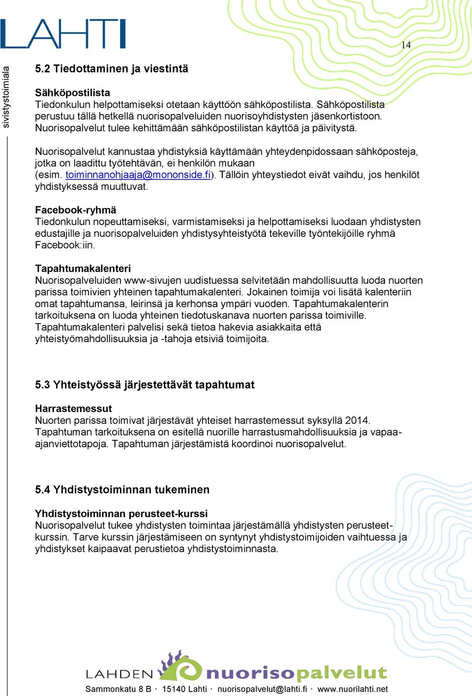 Nuorisopalvelut kannustaa yhdistyksiä käyttämään yhteydenpidossaan sähköposteja, jotka on laadittu työtehtävän, ei henkilön mukaan (esim. toiminnanohjaaja@mononside.fi).