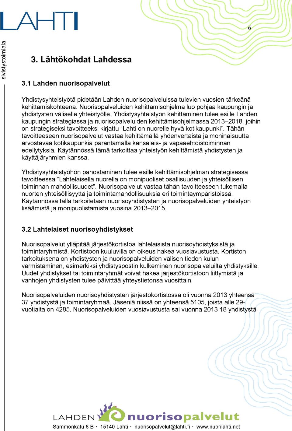 Yhdistysyhteistyön kehittäminen tulee esille Lahden kaupungin strategiassa ja nuorisopalveluiden kehittämisohjelmassa 2013 2018, joihin on strategiseksi tavoitteeksi kirjattu Lahti on nuorelle hyvä