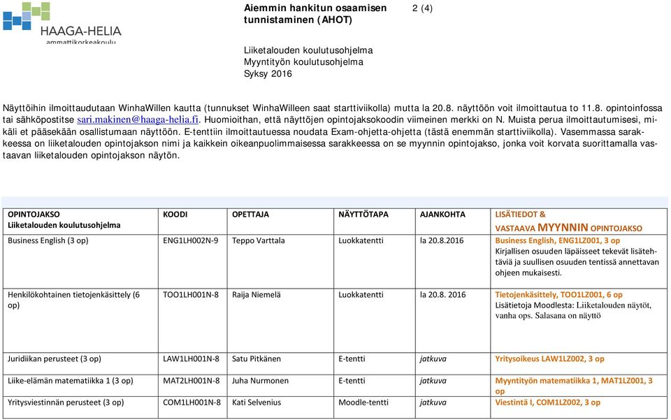 Muista perua ilmoittautumisesi, mikäli et pääsekään osallistumaan näyttöön. E-tenttiin ilmoittautuessa noudata Exam-ohjetta-ohjetta (tästä enemmän starttiviikolla).