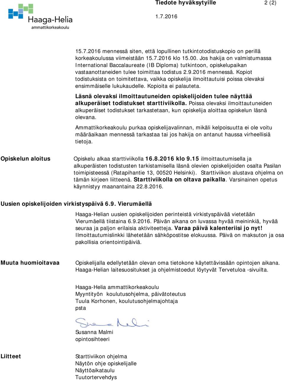 Kopiot todistuksista on toimitettava, vaikka opiskelija ilmoittautuisi poissa olevaksi ensimmäiselle lukukaudelle. Kopioita ei palauteta.