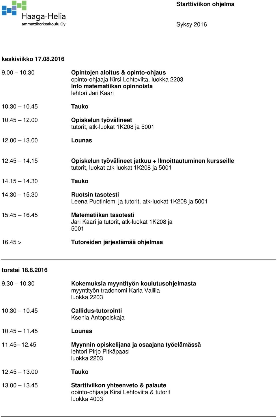 15 Opiskelun työvälineet jatkuu + Ilmoittautuminen kursseille tutorit, luokat atk-luokat 1K208 ja 5001 14.15 14.30 Tauko 14.30 15.