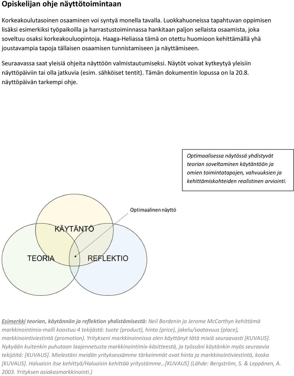 Haaga-Heliassa tämä on otettu huomioon kehittämällä yhä joustavampia tapoja tällaisen osaamisen tunnistamiseen ja näyttämiseen. Seuraavassa saat yleisiä ohjeita näyttöön valmistautumiseksi.