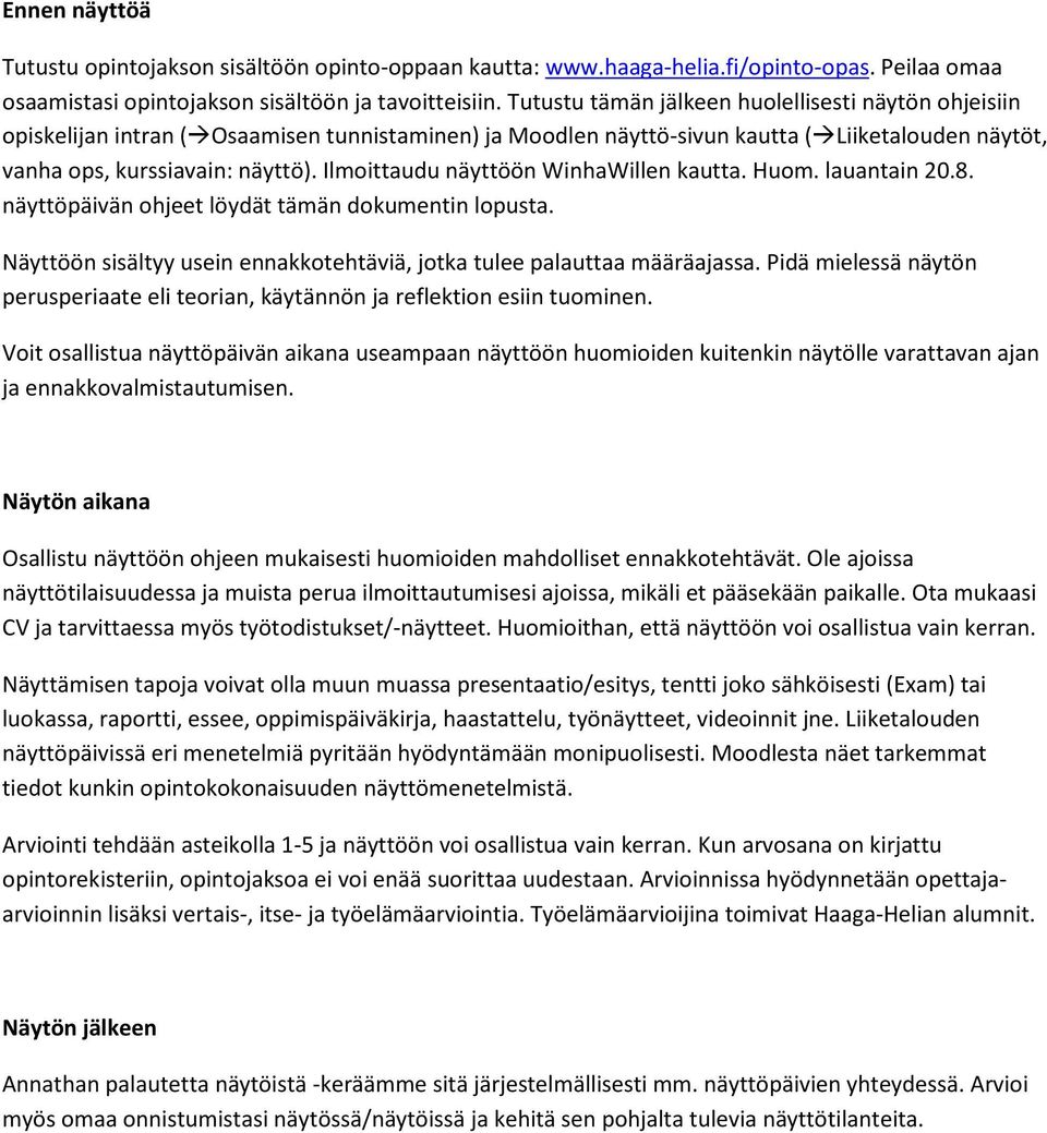 Ilmoittaudu näyttöön WinhaWillen kautta. Huom. lauantain 20.8. näyttöpäivän ohjeet löydät tämän dokumentin lopusta. Näyttöön sisältyy usein ennakkotehtäviä, jotka tulee palauttaa määräajassa.