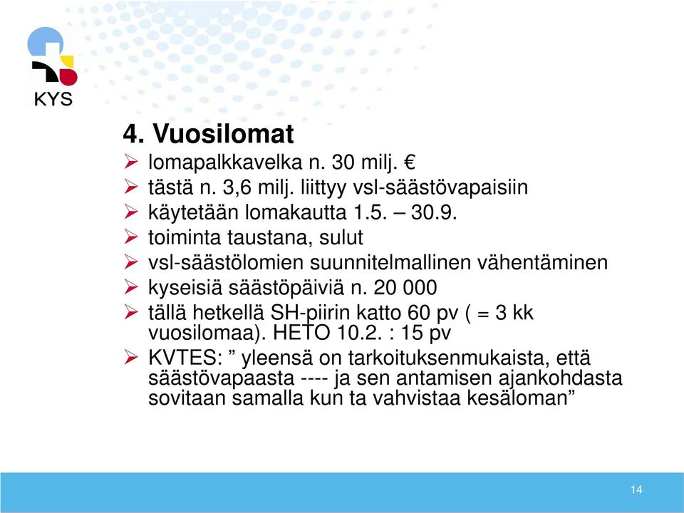 20 000 tällä hetkellä SH-piirin katto 60 pv ( = 3 kk vuosilomaa). HETO 10.2. : 15 pv KVTES: yleensä on
