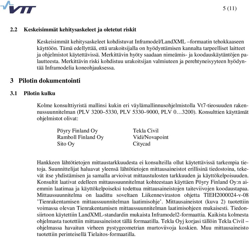 Merkittävin riski kohdistuu urakoitsijan valmiuteen ja perehtyneisyyteen hyödyntää Inframodelia koneohjauksessa. 3 Pilotin dokumentointi 3.